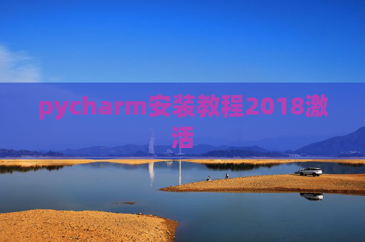 pycharm安装教程2018激活 pycharm安装教程2018激活